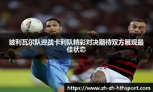 玻利瓦尔队迎战卡利队精彩对决期待双方展现最佳状态