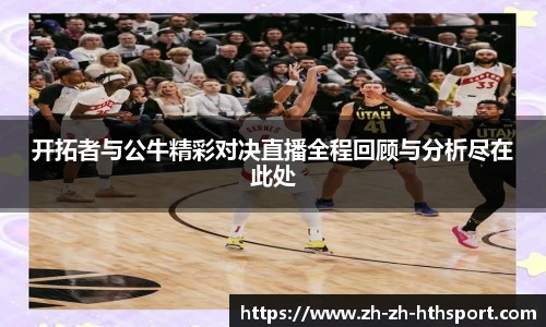 开拓者与公牛精彩对决直播全程回顾与分析尽在此处