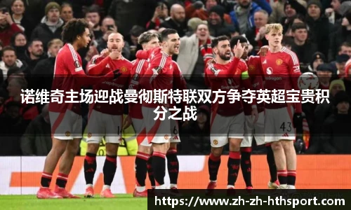 诺维奇主场迎战曼彻斯特联双方争夺英超宝贵积分之战