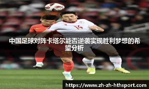 中国足球对阵卡塔尔能否逆袭实现胜利梦想的希望分析